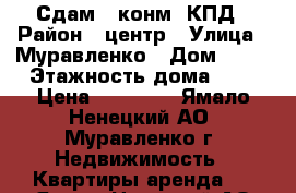 Сдам 1 конм. КПД › Район ­ центр › Улица ­ Муравленко › Дом ­ 23 › Этажность дома ­ 5 › Цена ­ 16 000 - Ямало-Ненецкий АО, Муравленко г. Недвижимость » Квартиры аренда   . Ямало-Ненецкий АО,Муравленко г.